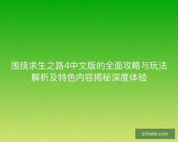 围绕求生之路4中文版的全面攻略与玩法解析及特色内容揭秘深度体验 围绕求生之路4中文版的全面攻略与玩法解析及特色内容揭秘深度体验